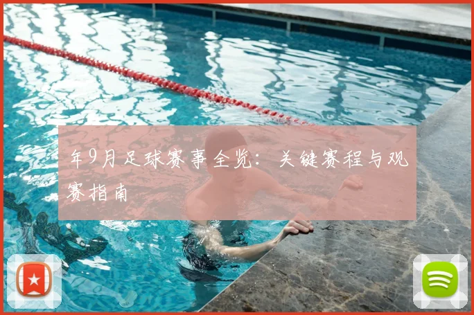年9月足球赛事全览：关键赛程与观赛指南
