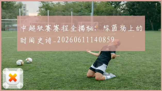 中超联赛赛程全揭秘：绿茵场上的时间史诗_20260611140859