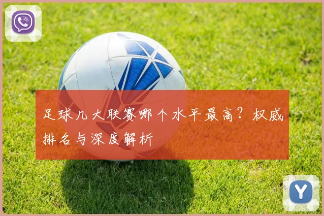 足球几大联赛哪个水平最高？权威排名与深度解析